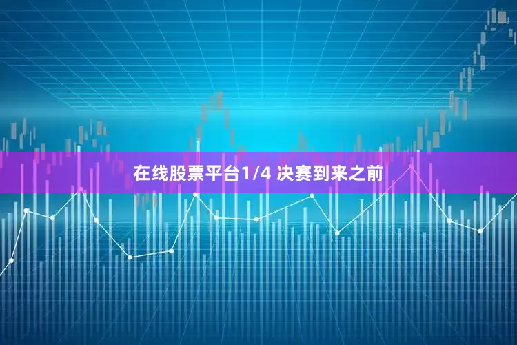 在线股票平台1/4 决赛到来之前