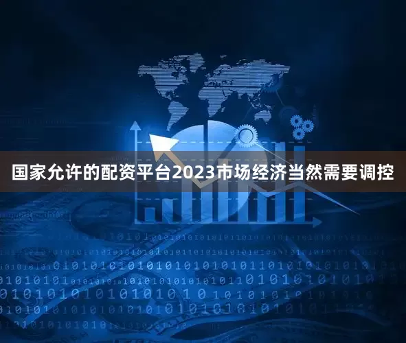 国家允许的配资平台2023市场经济当然需要调控